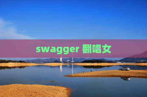 swagger 翻唱女
